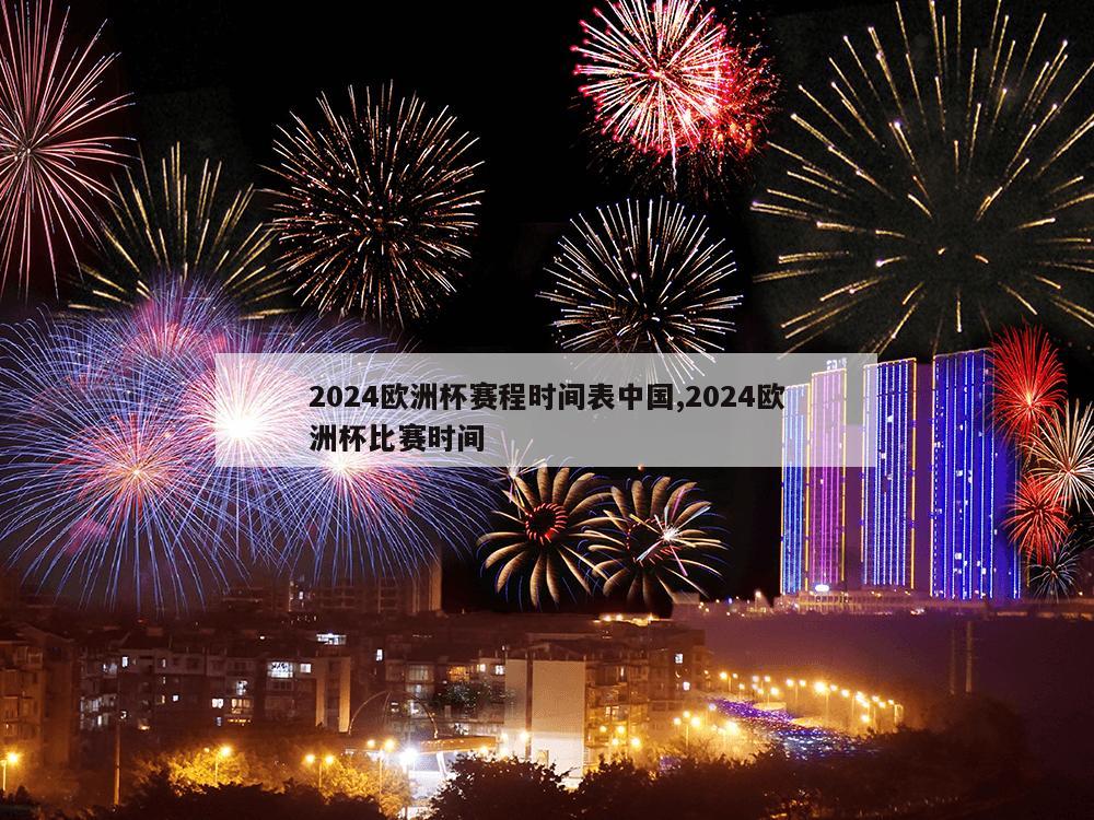 2024欧洲杯赛程时间表中国,2024欧洲杯比赛时间