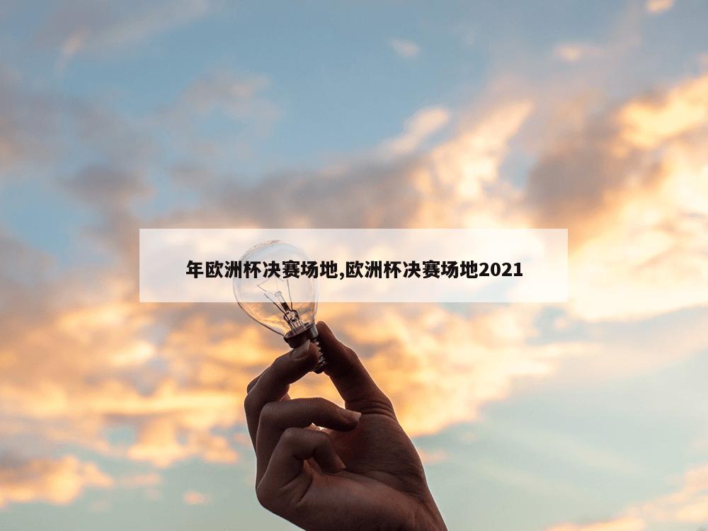 年欧洲杯决赛场地,欧洲杯决赛场地2021