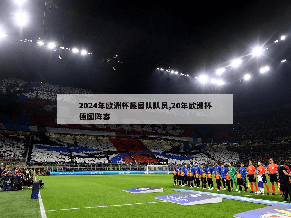 2024年欧洲杯德国队队员,20年欧洲杯德国阵容