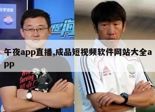 午夜app直播,成品短视频软件网站大全app