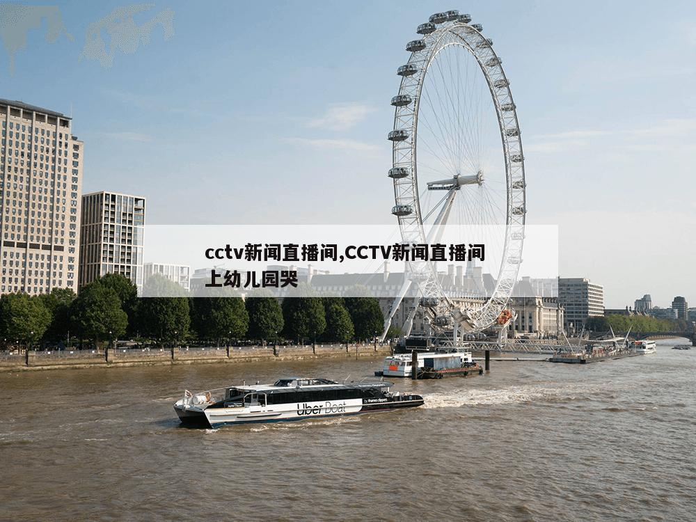 cctv新闻直播间,CCTV新闻直播间 上幼儿园哭