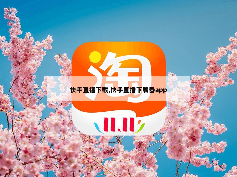 快手直播下载,快手直播下载器app