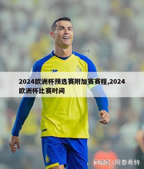 2024欧洲杯预选赛附加赛赛程,2024欧洲杯比赛时间