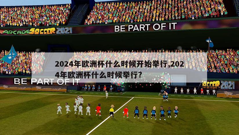 2024年欧洲杯什么时候开始举行,2024年欧洲杯什么时候举行?