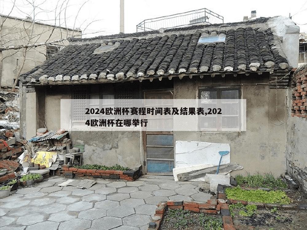 2024欧洲杯赛程时间表及结果表,2024欧洲杯在哪举行